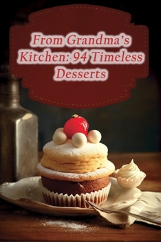 From Grandma's Kitchen: 94 Timeless Desserts