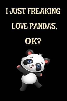 Paperback I Just Freaking Love Pandas, Ok?: Cute Little Bear Panda Funny Kawaii Panda Bear Gift For Pandas Lovers Journal 6" x 9"(15.24 x 22.86 cm), 120 Pages ( Book