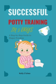 Paperback Successful Potty Training in 3 Days: A Step-by-Step Guide to Diaper Freedom Book