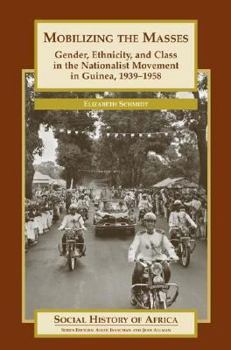 Paperback Mobilizing the Masses: Gender, Ethnicity, and Class in the Nationalist Movement in Guinea, 1939-1958 Book