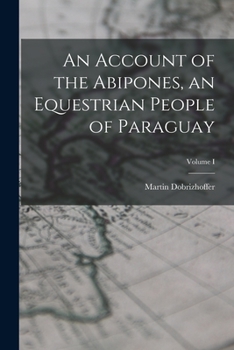 Paperback An Account of the Abipones, an Equestrian People of Paraguay; Volume I Book