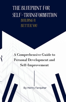 Paperback The Blueprint for Self-Transformation: Building a Better You: A Comprehensive Guide to Personal Development and Self-Improvement Book