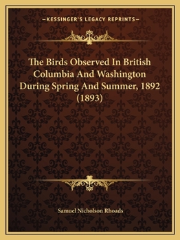 Paperback The Birds Observed In British Columbia And Washington During Spring And Summer, 1892 (1893) Book