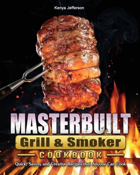Paperback Masterbuilt Grill & Smoker Cookbook: Quick, Savory and Creative Recipes that Anyone Can Cook Book
