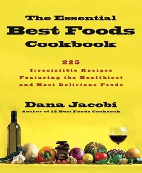 Paperback The Essential Best Foods Cookbook: 225 Irresistible Recipes Featuring the Healthiest and Most Delicious Foods Book