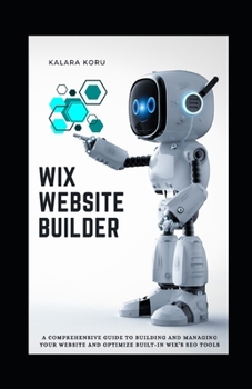 Paperback WIX Website Builder: A Comprehensive Guide To Building And Managing Your Website And Optimize Built-In WIX's SEO Tools Book