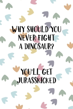 Paperback Why Should You Never Fight A Dinosaur? You'll Get Jurasskicked: Notebook Journal Composition Blank Lined Diary Notepad 120 Pages Paperback Colors Foot Book