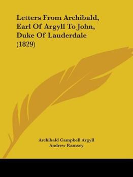 Letters from Archibald, Earl of Argyll, to John, Duke of Lauderdale