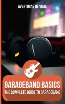 Hardcover GarageBand Basics: The Complete Guide to GarageBand Book