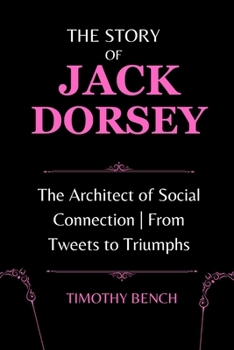 THE STORY OF JACK DORSEY: The Architect of Social Connection | From Tweets to Triumphs