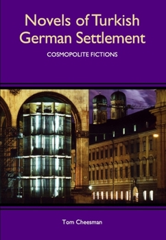 Novels of Turkish German Settlement: Cosmopolite Fictions - Book  of the Studies in German Literature Linguistics and Culture