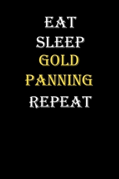 Eat,  Sleep,  Gold panning , Repeat Journal: White Lined Notebook / Journal/ Dairy/ planner funny gift for every hobby meme lover, 120 Pages, 6x9, Soft Cover, Matte Finish