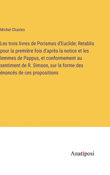 Hardcover Les trois livres de Porismes d'Euclide; Retablis pour la première fois d'après la notice et les lemmes de Pappus, et conformement au sentiment de R. S [French] Book