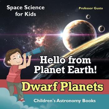 Paperback Hello from Planet Earth! Dwarf Planets - Space Science for Kids - Children's Astronomy Books Book