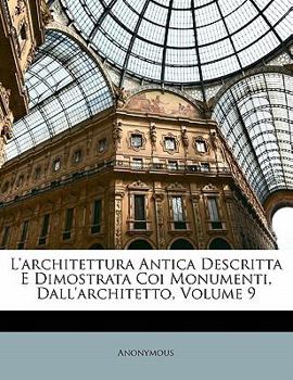 Paperback L'architettura Antica Descritta E Dimostrata Coi Monumenti, Dall'architetto, Volume 9 [Italian] Book