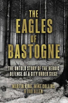 Hardcover The Eagles of Bastogne: The Untold Story of the Heroic Defense of a City Under Siege Book