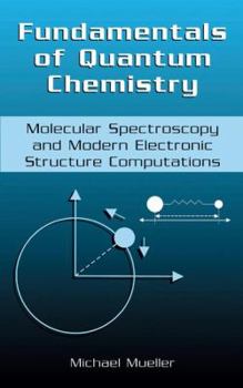 Hardcover Fundamentals of Quantum Chemistry: Molecular Spectroscopy and Modern Electronic Structure Computations Book