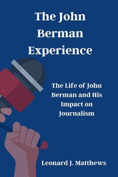 Paperback The John Berman Experience: The Life of John Berman and His Impact on Journalism Book