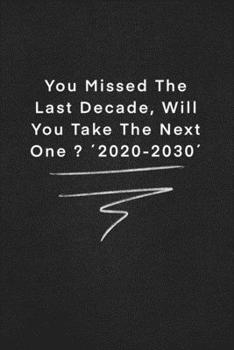 You Missed The Last Decade, Will You Take The Next One ? ´2020-2030´: Quote on Blackboard Notebook  / Journal Gift / Doted,numbred, 120 Pages, 6x9, Soft Cover, Matte Finish