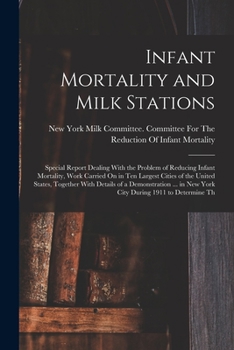 Paperback Infant Mortality and Milk Stations: Special Report Dealing With the Problem of Reducing Infant Mortality, Work Carried On in Ten Largest Cities of the Book