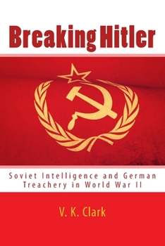 Paperback Breaking Hitler: Soviet Intelligence and German Treachery in World War II Book