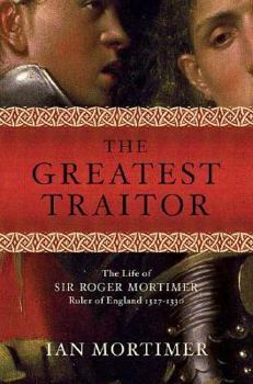 Hardcover The Greatest Traitor: The Life of Sir Roger Mortimer, Ruler of England 1327-1330 Book