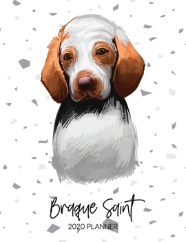 Braque Saint 2020 Planner: Dated Weekly Diary With To Do Notes & Dog Quotes (Awesome Calendar Planners for Dog Owners - Pedigree Puppy Breeds)