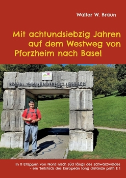 Mit achtundsiebzig Jahren auf dem Westweg von Pforzheim nach Basel: In 11 Etappen von Nord nach Süd längs des Schwarzwaldes - ein Teilstück des Europe