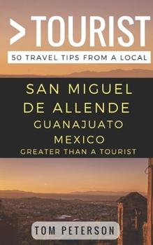 Paperback Greater Than a tourist San Miguel de Allende Guanajuato Mexico: 50 Travel Tips from a Local Book