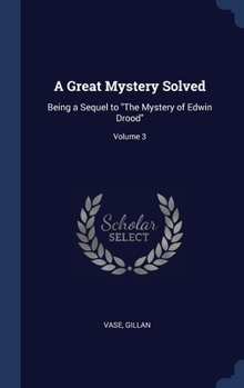 Hardcover A Great Mystery Solved: Being a Sequel to "The Mystery of Edwin Drood"; Volume 3 Book