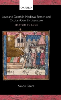 Hardcover Love and Death in Medieval French and Occitan Courtly Literature: Martyrs to Love Book