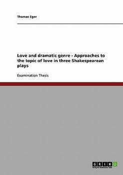 Paperback Love and dramatic genre - Approaches to the topic of love in three Shakespearean plays Book