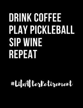 Paperback Drink Coffee Play Pickleball Sip Wine Repeat Life After Retirement: Funny Quotes and Pun Themed College Ruled Composition Notebook Book