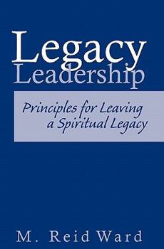 Paperback Legacy Leadership: Principles For Leaving a Spiritual Legacy Book