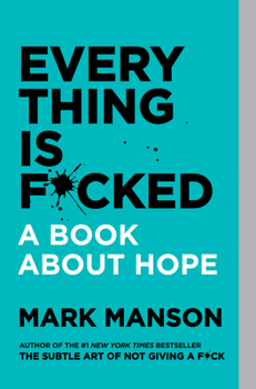 Everything Is F*cked: A Book About Hope - Book #2 of the Mark Manson Collection