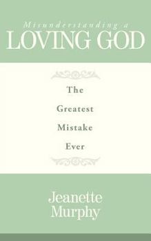 Paperback Misunderstanding A Loving God: The Greatest Mistake Ever Book