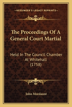 The Proceedings Of A General Court Martial: Held In The Council Chamber At Whitehall
