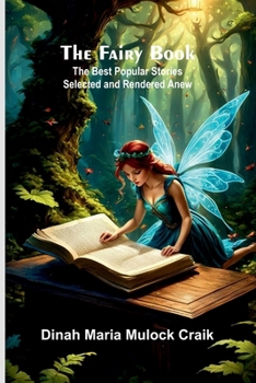 The Fairy Book: The Best Popular Stories Selected and Rendered Anew