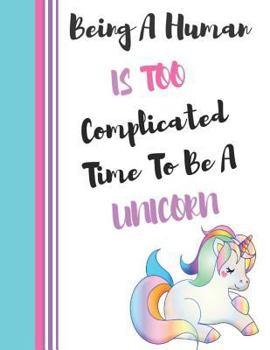 Paperback Being a Human Is Too Complicated Time to Be a Unicorn: Sleeping Unicorn College Ruled Composition Writing Notebook Book