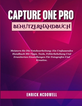 Paperback Capture One Pro Benutzerhandbuch: Meistern Sie die Fotobearbeitung: Ein umfassendes Handbuch mit Tipps, Tools, Fehlerbehebung und erweiterten Einstell [German] Book