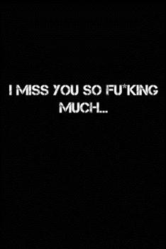 I Miss You So F*cking Much: Grieving Journal Gift for Friends/ Family/Best Friend, Memorial/Mourning/Bereavement/Funeral/Grief Present