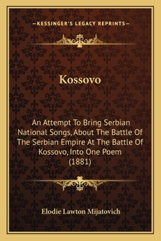 Paperback Kossovo: An Attempt To Bring Serbian National Songs, About The Battle Of The Serbian Empire At The Battle Of Kossovo, Into One Book