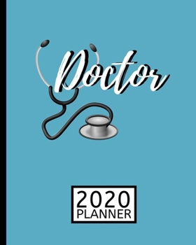 Doctor 2020 Planner: 1-Year Daily, Weekly and Monthly Scheduling Organizer With Calendar For Doctors and Medical Assistants (8" x 10")