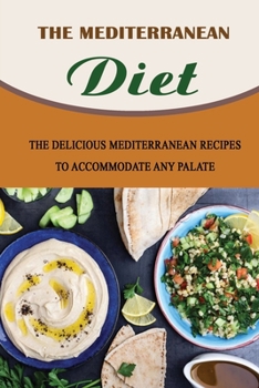 Paperback The Mediterranean Diet: The Delicious Mediterranean Recipes To Accommodate Any Palate Book