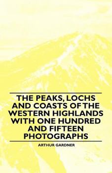 Paperback The Peaks, Lochs and Coasts of the Western Highlands with One Hundred and Fifteen Photographs Book
