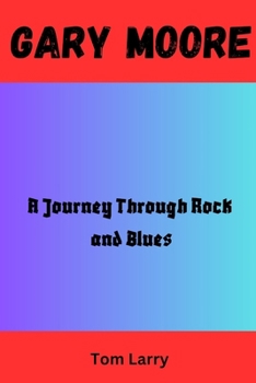 Paperback Gary Moore: A Journey Through Rock and Blues Book