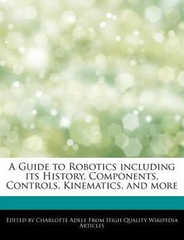 Paperback A Guide to Robotics Including Its History, Components, Controls, Kinematics, and More Book