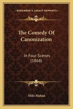 The Comedy Of Canonization: In Four Scenes (1868)