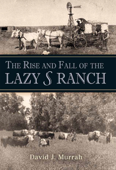 The Rise and Fall of the Lazy S Ranch - Book  of the Nancy and Ted Paup Ranching Heritage Series