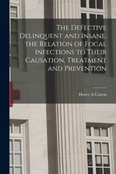 Paperback The Defective Delinquent and Insane, the Relation of Focal Infections to Their Causation, Treatment and Prevention Book